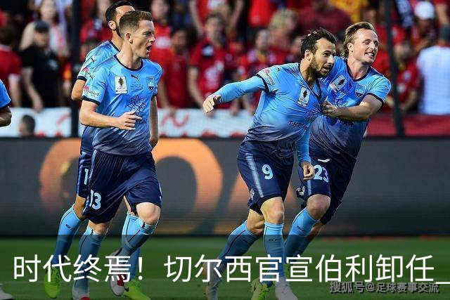 时代终焉！切尔西官宣伯利卸任 清湖资本已完全控制
